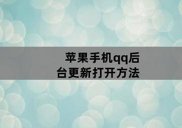 苹果手机qq后台更新打开方法 苹果手机qq后台更新打开方法-图片1
